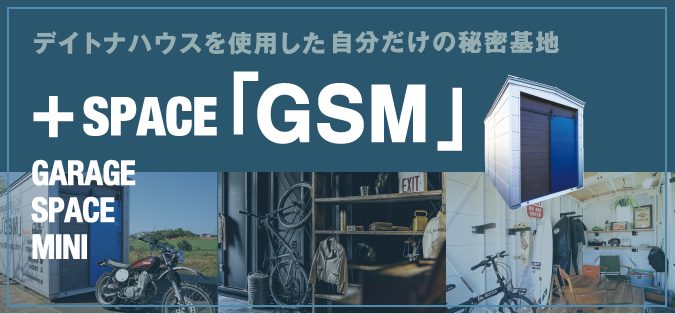自分だけの秘密基地 +SPACE GSM(GARAGE SPACE MINI)
